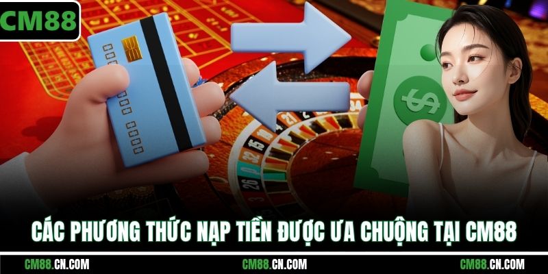 Các phương thức nạp tiền được ưa chuộng tại CM88